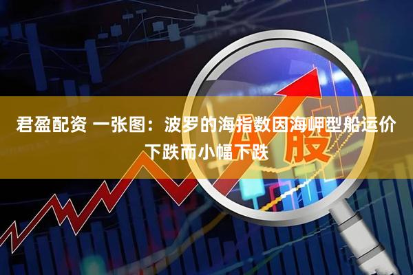 君盈配资 一张图：波罗的海指数因海岬型船运价下跌而小幅下跌